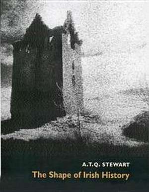 The Shape of Irish History de A.T.Q. Stewart