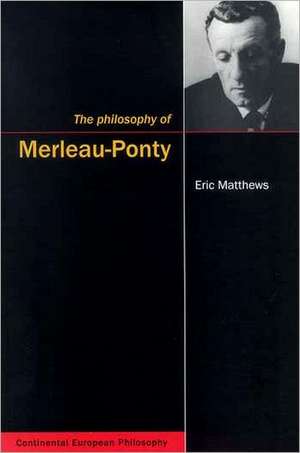 The Philosophy of Merleau-Ponty de Eric Matthews