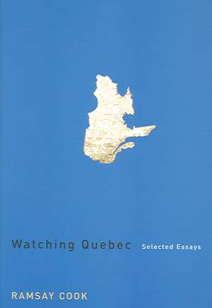 Watching Quebec: Selected Essays de Ramsay Cook