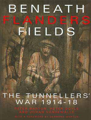 Beneath Flanders Fields: The Tunnellers' War 1914-18 de Peter Barton