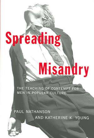 Spreading Misandry: The Teaching of Contempt for Men in Popular Culture de Paul Nathanson