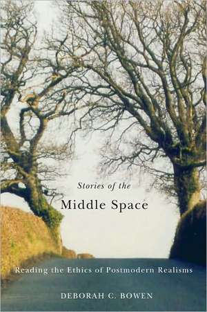 Stories of the Middle Space: Reading the Ethics in Postmodern Realisms de Deborah C. Bowen