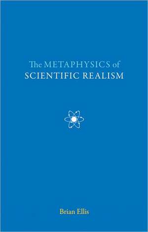 The Metaphysics of Scientific Realism de Brian Ellis