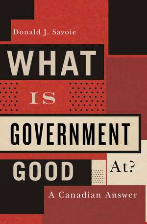 What Is Government Good At?: A Canadian Answer de Donald J. Savoie