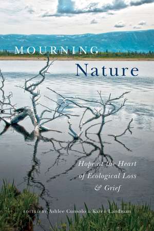 Mourning Nature: Hope at the Heart of Ecological Loss and Grief de Ashlee Cunsolo