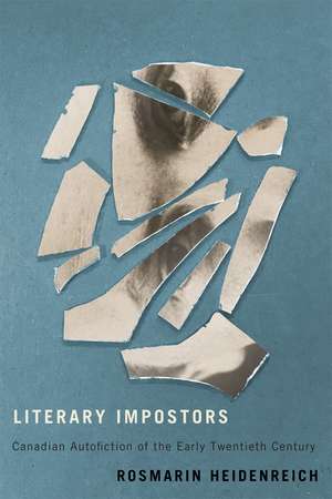 Literary Impostors: Canadian Autofiction of the Early Twentieth Century de Rosmarin Heidenreich