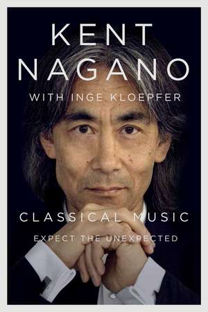 Classical Music: Expect the Unexpected de Kent Nagano