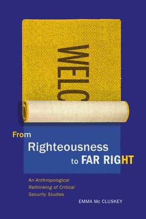 From Righteousness to Far Right: An Anthropological Rethinking of Critical Security Studies de Emma Mc Cluskey