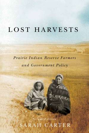 Lost Harvests: Prairie Indian Reserve Farmers and Government Policy, Second Edition de Sarah Carter