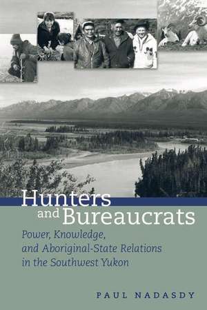 Hunters and Bureaucrats: Power, Knowledge, and Aboriginal-State Relations in the Southwest Yukon de Paul Nadasdy