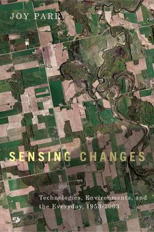 Sensing Changes: Technologies, Environments, and the Everyday, 1953-2003 de Joy Parr