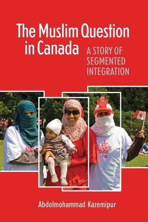 The Muslim Question in Canada: A Story of Segmented Integration de Abdolmohammad Kazemipur