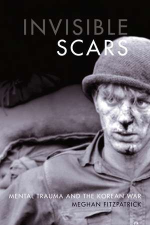 Invisible Scars: Mental Trauma and the Korean War de Meghan Fitzpatrick