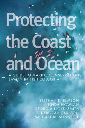 Protecting the Coast and Ocean: A Guide to Marine Conservation Law in British Columbia de Stephanie Hewson