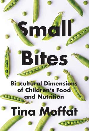 Small Bites: Biocultural Dimension of Children's Food and Nutrition de Tina Moffat