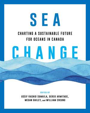 Sea Change: Charting a Sustainable Future for Oceans in Canada de Ussif Rashid Sumaila