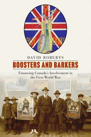 Boosters and Barkers: Financing Canada's Involvement in the First World War de David Roberts