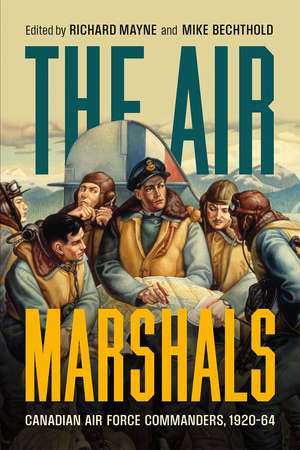 The Air Marshals: Canadian Air Force Commanders, 1920–1964 de Richard O. Mayne