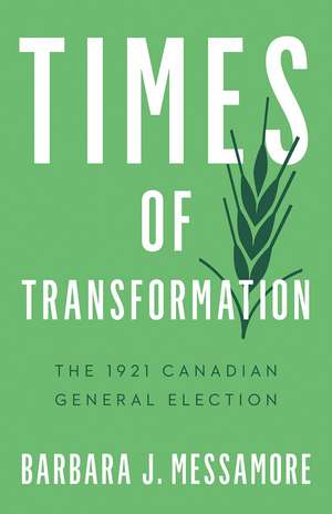 Times of Transformation: The 1921 Canadian General Election de Barbara Messamore