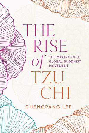 The Rise of Tzu Chi: The Making of a Global Buddhist Movement de Chengpang Lee