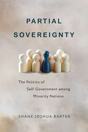 Partial Sovereignty: The Politics of Self-Government Among Minority Nations de Shane J. Barter