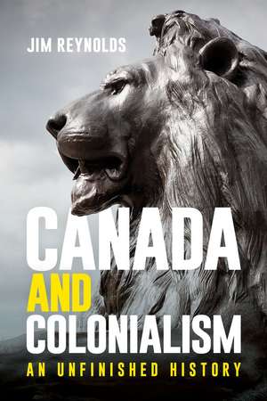 Canada and Colonialism: An Unfinished History de Jim Reynolds