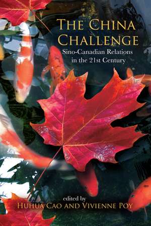 The China Challenge: Sino-Canadian Relations in the 21st Century de Huhua Cao