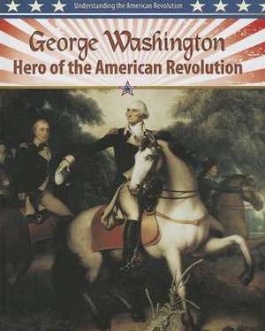 George Washington: Hero of the American Revolution de Molly Aloian