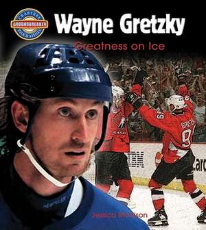 Wayne Gretzky: Greatness on Ice de Jessica Morrison