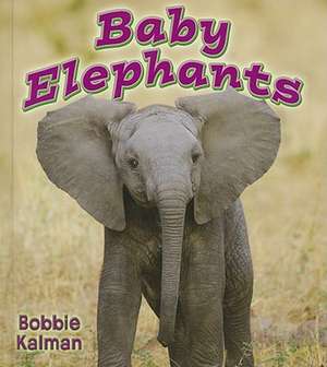 Baby Elephants de Bobbie Kalman