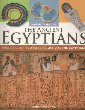 The Ancient Egyptians: Dress, Eat, Write and Play Just Like the Egyptians de Fiona MacDonald