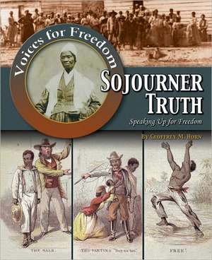 Sojourner Truth: Speaking Up for Freedom de Geoffrey M. Horn