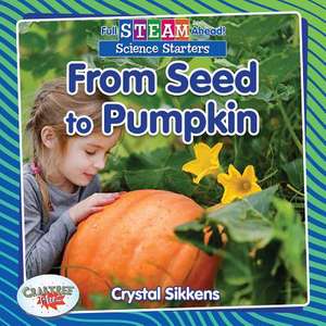 From Seed to Pumpkin de Crystal Sikkens