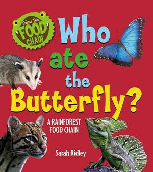 Who Ate the Butterfly? a Rainforest Food Chain de Sarah Ridley