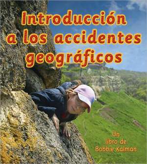 Introduccion A los Accidentes Geograficos = Introducing Landforms de Bobbie Kalman