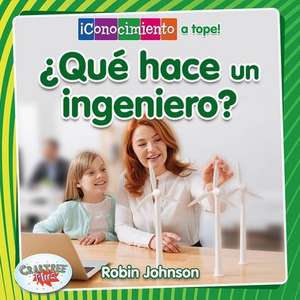 ¿Qué Hace Un Ingeniero? (What Does an Engineer Do?) de Robin Johnson