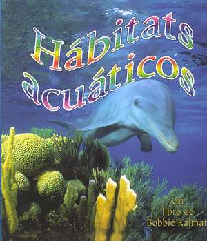 Habitats Acuaticos = Water Habitats de Molly Aloian