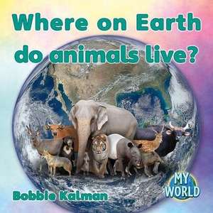 Where on Earth Do Animals Live? de Bobbie Kalman