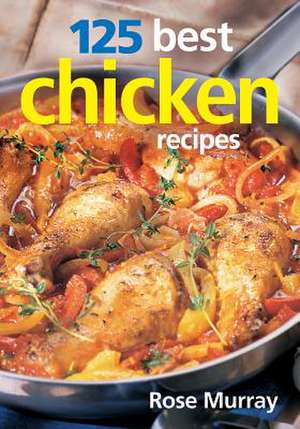 125 Best Chicken Recipes de Rose Murray