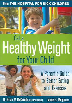 Get a Healthy Weight for Your Child: A Parent's Guide to Better Eating and Exercise de Brian McCrindle