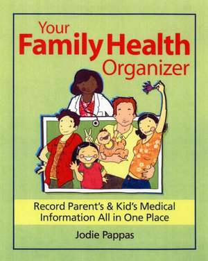 Your Family Health Organizer: Record Parents' and Kids' Medical Information All in One Place de Jodie Pappas