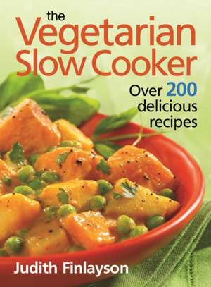 The Vegetarian Slow Cooker: Over 200 Delicious Recipes de Judith Finlayson