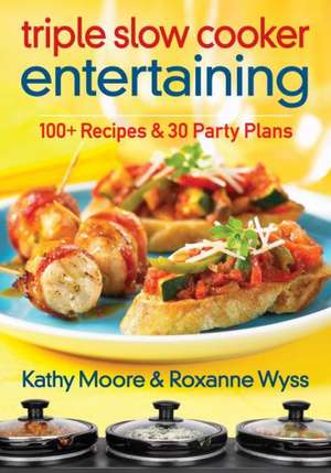 Triple Slow Cooker Entertaining: 100 Plus Recipes and 30 Party Plans de KATHY MOORE