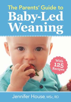 The Parents' Guide to Baby-Led Weaning de Jennifer House