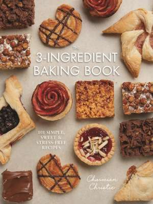 The 3-Ingredient Baking Book de Charmian Christie