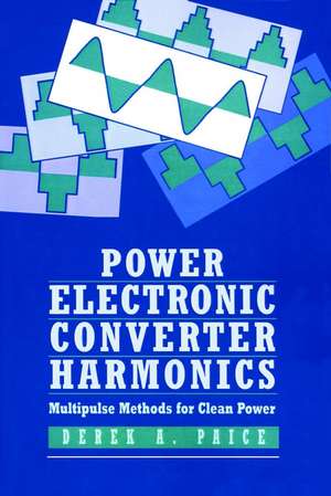 Power Electronics Converter Harmonics – Multipulse Methods for Clean Power de DA Paice