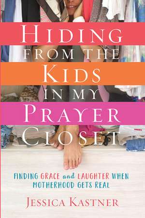 Hiding from the Kids in My Prayer Closet de Jessica Kastner