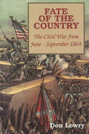 Fate of the Country: The Civil War from June to September 1864 de Lowry