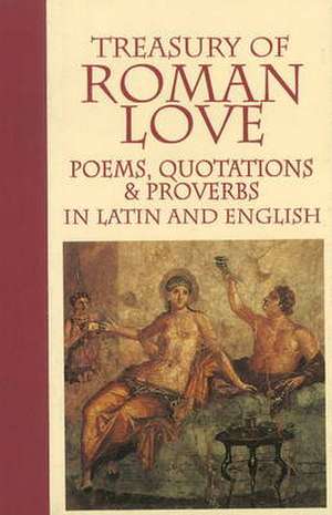 Treasury of Roman Love Poems, Quotations & Proverbs: Bilingual de Richard A. Branyon