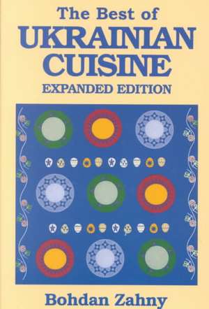 Best of Ukrainian Cuisine: Expanded Edition de Bohdan Zahny